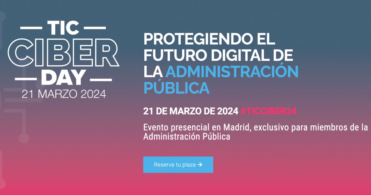 TIC CIBER DAY PROTEGIENDO EL FUTURO DIGITAL DE LA ADMINISTRACIÓN